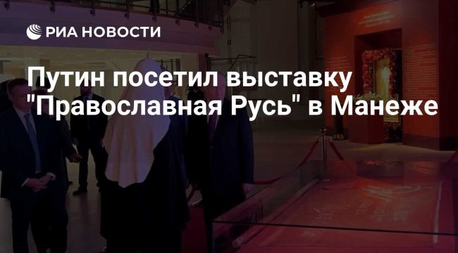 Путин посетил выставку‑форум «Православная Русь» в Манеже: главная экспозиция посвящена 80‑летию Победы
