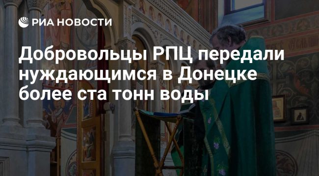 Потокин: добровольцы РПЦ адресно доставили в Донецк более 100 тонн питьевой воды