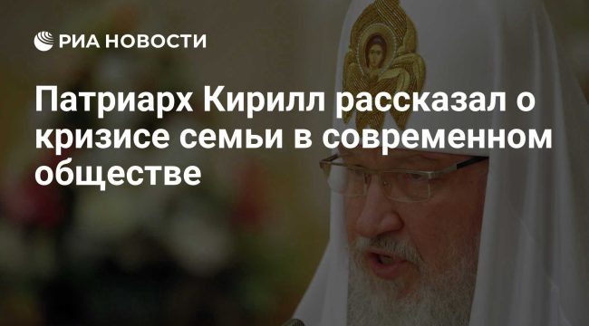 Патриарх Кирилл: Семья сегодня нуждается в защите как виды из Красной книги