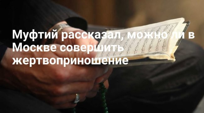 Муфтий: в Москве нет площадок для жертвоприношения на Курбан-байрам