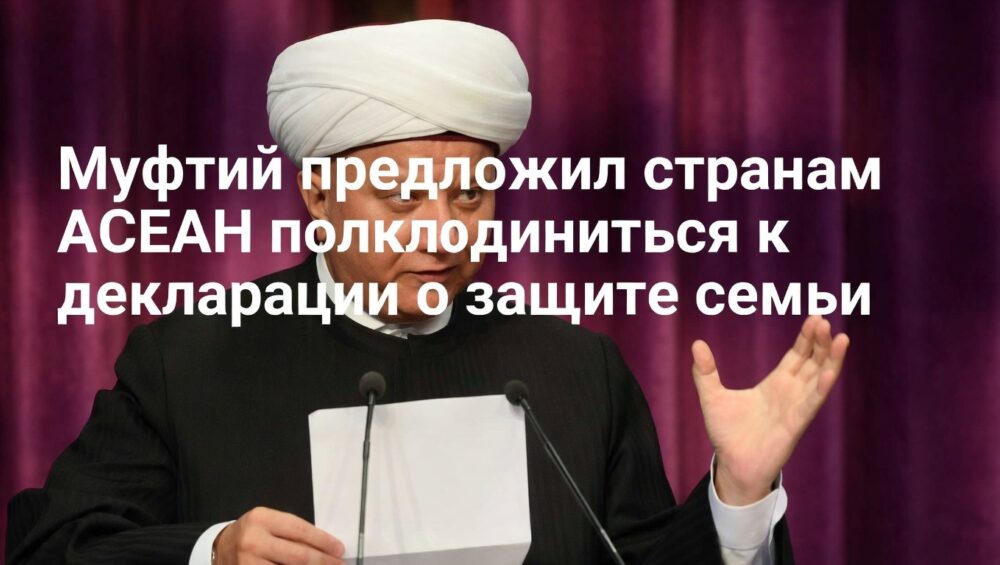 Муфтий предложил странам АСЕАН присоединиться к декларации о защите семьи