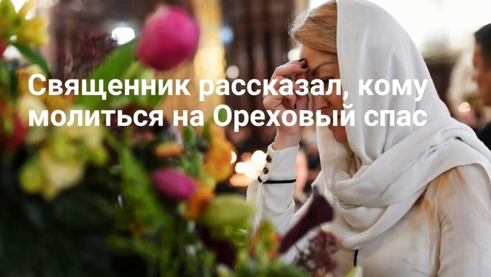Священник рассказал, кому молиться на Ореховый спас