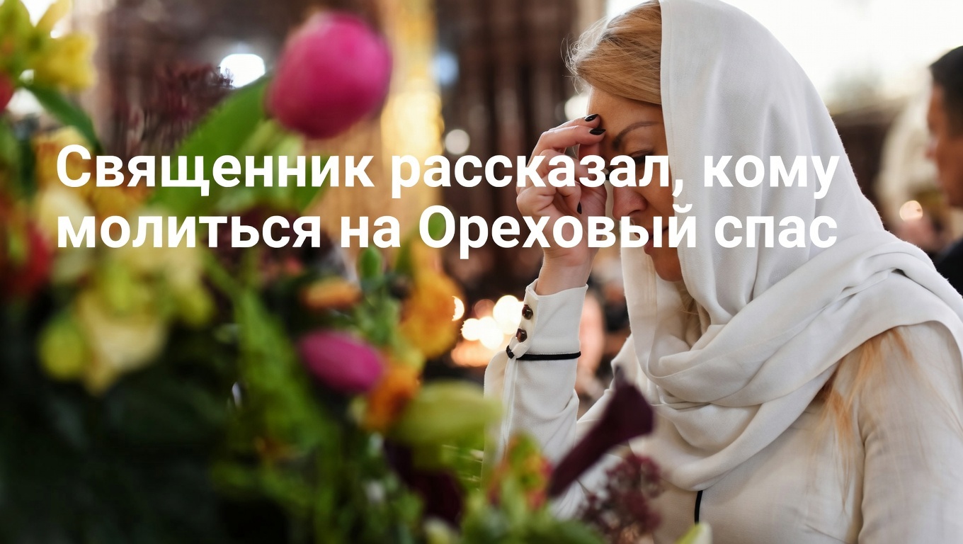 Священник рассказал, кому молиться на Ореховый спас